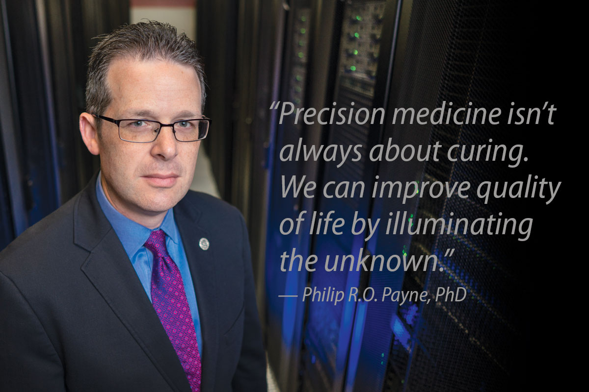 “Precision medicine isn’t always about curing. We can improve quality of life by illuminating the unknown.” —Philip R.O. Payne, PhD